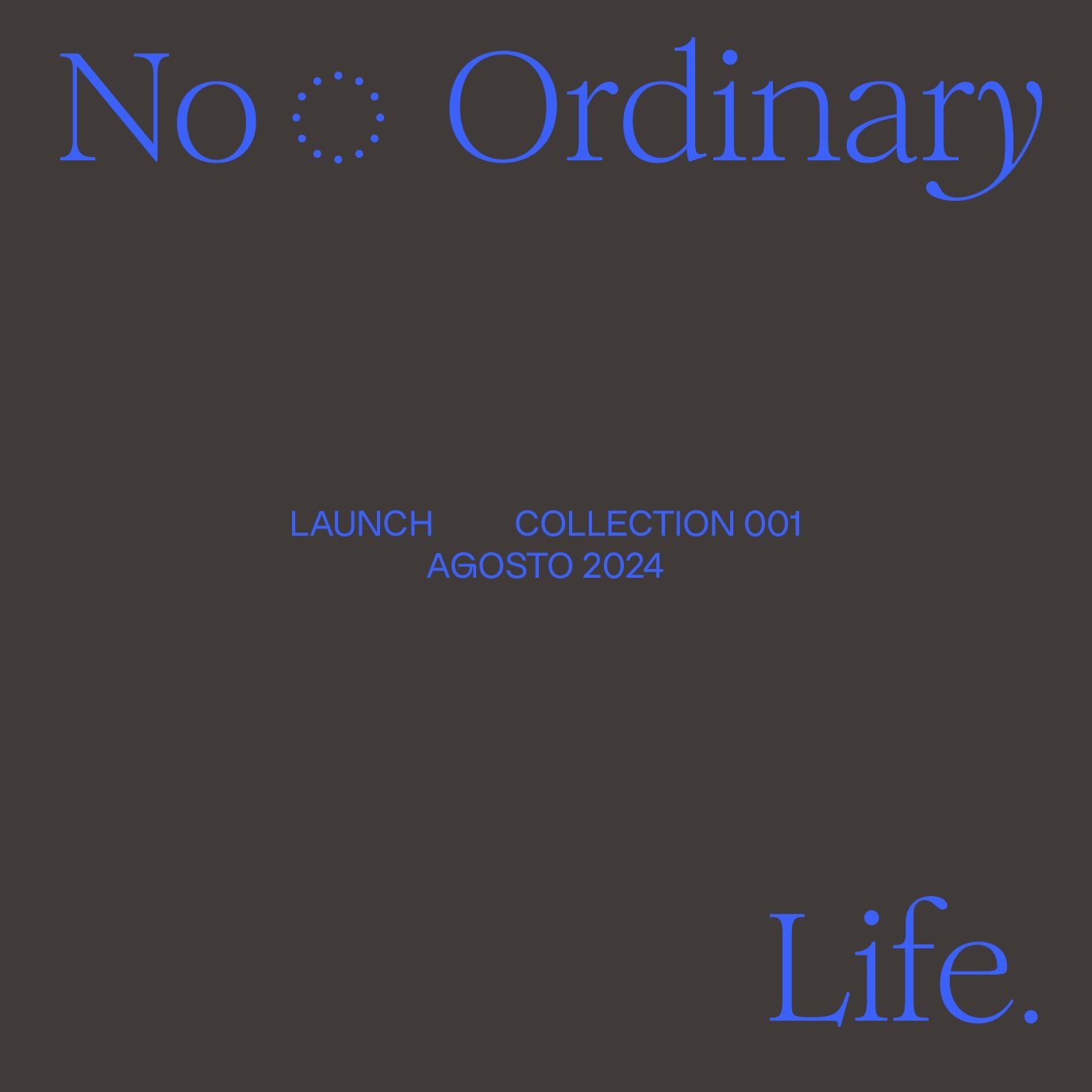 Typographic poster in blue on dark grey: "No Ordinary Life." with a dotted circle, launch of collection 001